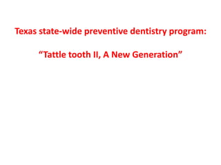 Texas state-wide preventive dentistry program:
“Tattle tooth II, A New Generation”
 