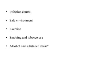 • Infection control
• Safe environment
• Exercise
• Smoking and tobacco use
• Alcohol and substance abuse6
 