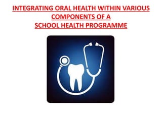 INTEGRATING ORAL HEALTH WITHIN VARIOUS
COMPONENTS OF A
SCHOOL HEALTH PROGRAMME
 