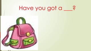 Have you got a ___?
 