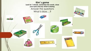 Kim`s game
Look for 1 minute, remember the words, close
your eyes and say what is missing
Answer the questions
What is blue….?
 