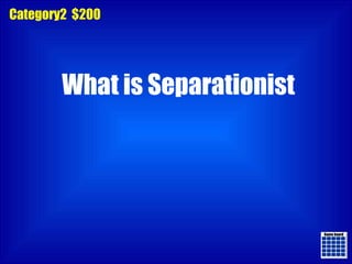 Game board Game board Category2  $200 What is Separationist 