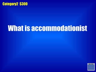Game board Game board Category2  $300 What is accommodationist  