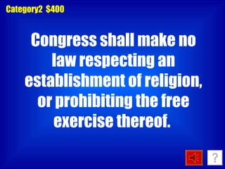 Category2  $400 Congress shall make no law respecting an establishment of religion, or prohibiting the free exercise thereof.  