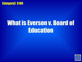 Game board Game board Category3  $100 What is Everson v. Board of Education 