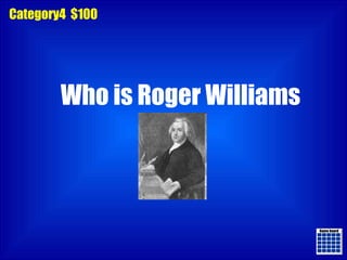 Game board Game board Category4  $100 Who is Roger Williams 