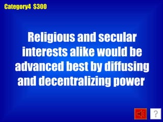 Category4  $300 Religious and secular interests alike would be advanced best by diffusing and decentralizing power   