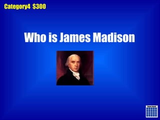 Game board Game board Category4  $300 Who is James Madison 