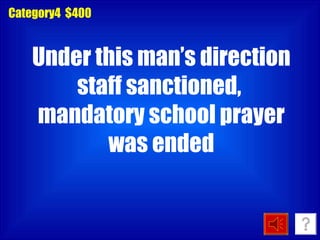 Category4  $400 Under this man’s direction staff sanctioned,  mandatory school prayer was ended 
