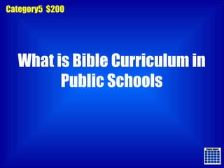 Game board Game board Category5  $200 What is Bible Curriculum in Public Schools 