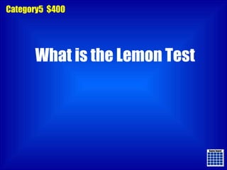 Game board Game board Category5  $400 What is the Lemon Test 