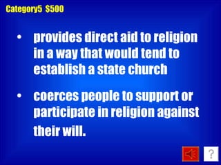 Category5  $500 provides direct aid to religion in a way that would tend to establish a state church coerces people to support or participate in religion against their will .  