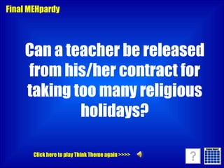 Game board Game board Final MEHpardy Can a teacher be released from his/her contract for taking too many religious holidays? Click here to play Think Theme again >>>> 