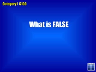 Game board Game board Category1  $100 What is FALSE 