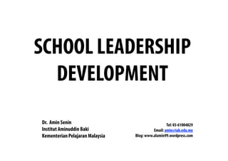 SCHOOL LEADERSHIP
  DEVELOPMENT
Dr. Amin Senin                                     Tel: 03-61004829
Institut Aminuddin Baki                    Email: amin@iab.edu.my
Kementerian Pelajaran Malaysia   Blog: www.alamin99.wordpress.com
 