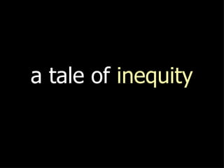 a tale of  inequity 
