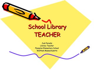 School Library TEACHER Judi Paradis Library Teacher Plympton Elementary School Waltham Massachusetts 