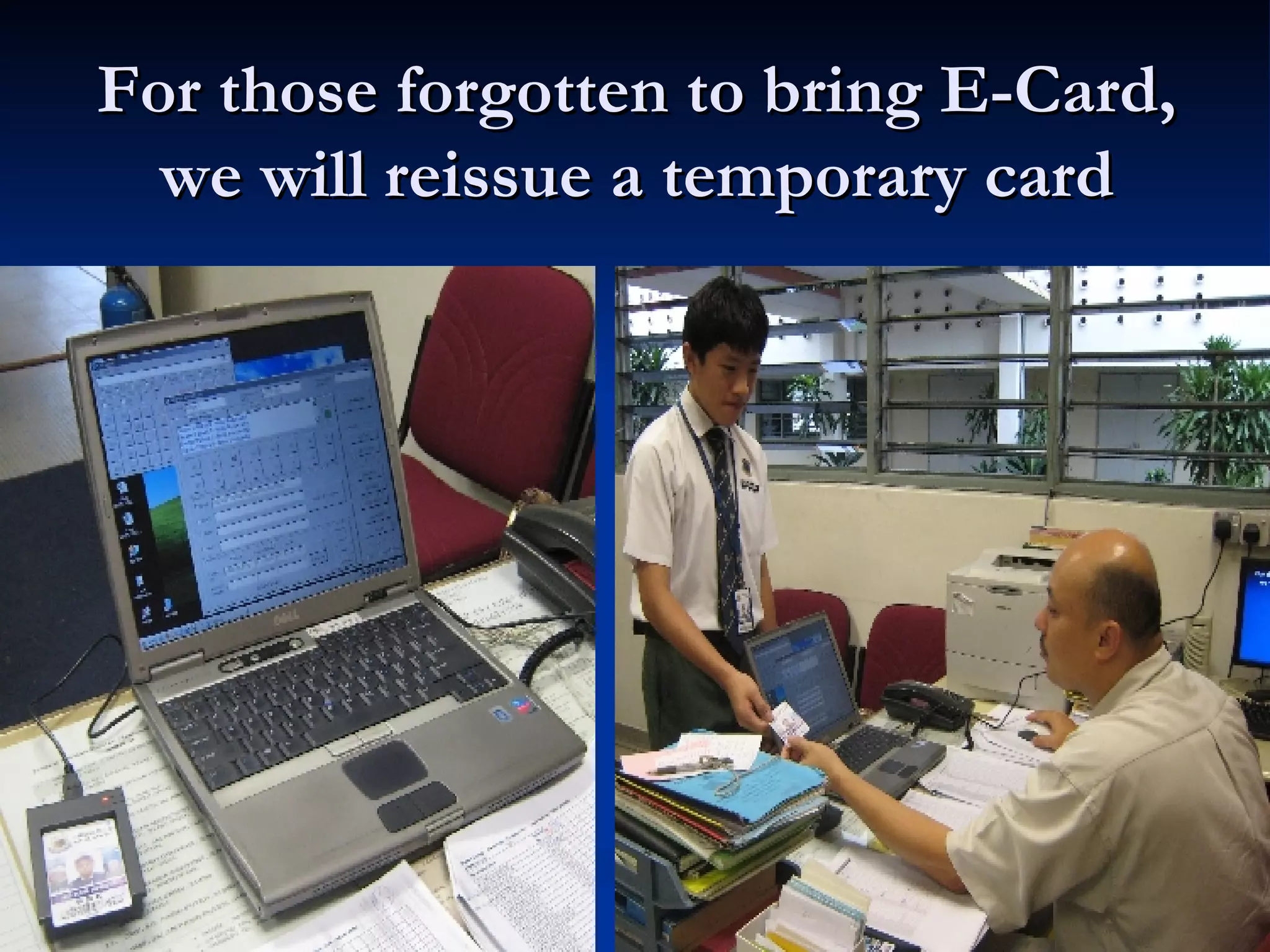 For those forgotten to bring E-Card, we will reissue a temporary card 