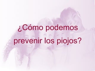 ¿Cómo podemos
prevenir los piojos?
 