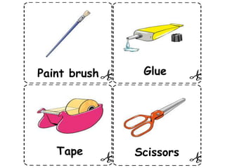 Paint brush Glue
Tape Scissors