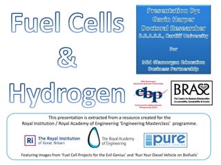This presentation is extracted from a resource created for the
Royal Institution / Royal Academy of Engineering ‘Engineering Masterclass’  programme.




Featuring images from ‘Fuel Cell Projects for the Evil Genius’ and ‘Run Your Diesel Vehicle on Biofuels’
 