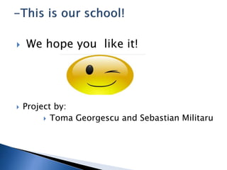  We hope you like it!
 Project by:
 Toma Georgescu and Sebastian Militaru
 