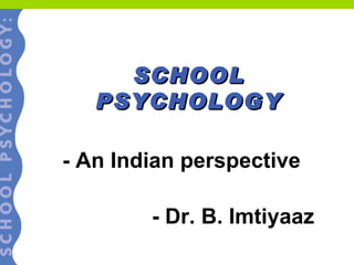 SCHOOL PSYCHOLOGY - An Indian perspective - Dr. B. Imtiyaaz 