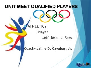 UNIT MEET QUALIFIED PLAYERS
 ATHLETICS
Player
Jeff Novan L. Razo
Coach- Jaime D. Cayabas, Jr.
 