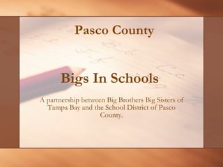 Bigs In Schools  A partnership between Big Brothers Big Sisters of Tampa Bay and the School District of Pasco County. Pasco County 