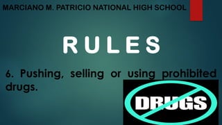 MARCIANO M. PATRICIO NATIONAL HIGH SCHOOL
R U L E S
6. Pushing, selling or using prohibited
drugs.
 