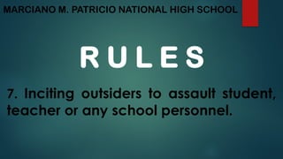 MARCIANO M. PATRICIO NATIONAL HIGH SCHOOL
R U L E S
7. Inciting outsiders to assault student,
teacher or any school personnel.
 
