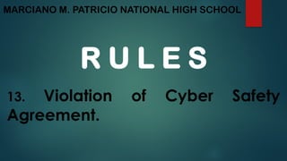 MARCIANO M. PATRICIO NATIONAL HIGH SCHOOL
R U L E S
13. Violation of Cyber Safety
Agreement.
 