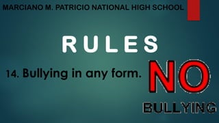 MARCIANO M. PATRICIO NATIONAL HIGH SCHOOL
R U L E S
14. Bullying in any form.
 