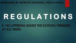MARCIANO M. PATRICIO NATIONAL HIGH SCHOOL
R E G U L A T I O N S
5. NO LITTERING INSIDE THE SCHOOL PREMISES
AT ALL TIMES.
 