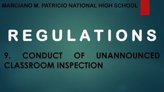 MARCIANO M. PATRICIO NATIONAL HIGH SCHOOL
R E G U L A T I O N S
9. CONDUCT OF UNANNOUNCED
CLASSROOM INSPECTION
 
