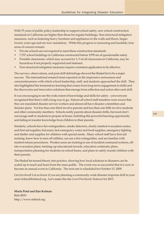 Guidelines for Integrating Disaster Education




With 75 years of public policy leadership to support school safety, new school construction
standards in California are higher than those for regular buildings. Non-structural mitigation
measures, such as fastening heavy furniture and appliances to the walls and floors, began
twenty years ago and are now mandatory. While this progress is reassuring and laudable, four
areas of concern remain:
• Private schools are not required to meet these construction standards.
• 7,537 school buildings in California constructed before 1978 are of questionable safety.
• Portable classrooms, which may account for 1/3 of all classrooms in California, may be
    hazardous if not properly supported and fastened.
• Non-structural mitigation measures require consistent application to be effective.

The surveys, observations, and post-drill debriefings showed the ShakeOut to be a major
success. The international research team reported on the impressive seriousness and
conscientiousness with which school leadership, staff, and students approached the drill. They
also highlighted the tremendous learning that comes from long-term engagement in drills and
the discoveries and innovative solutions that emerge from reflection and action after each drill.

It was encouraging to see the wide extent of knowledge and skills for safety – yet everyone
recognised that there's still a long way to go. Almost all school staff members were aware that
they are mandated disaster service workers and almost all have disaster committees and
disaster plans. Yet less than one-third involve parents and less than one-fifth involve students
and other community members. Schools notify parents about disaster drills, but most don't
                                                                                                    109
encourage staff or students to prepare at home, forfeiting this powerful learning opportunity
and failing to transfer knowledge from children to their parents.

Similarly, schools have fire extinguishers, smoke detectors, clearly marked evacuation routes,
and first aid supplies, but many lack emergency water and food supplies, emergency lighting
and shelter and supplies for children with special needs. Many school staff have first aid
training, know how to turn off utilities, can use a fire extinguisher, and are familiar with
student release procedures. Weaker areas are training in use of incident command systems, off-
site evacuation plans, backing-up educational records, education continuity plans,
transportation planning for students on school buses, and plans to safely reunite children with
their parents.

The ShakeOut turned theory into practice, showing how local solutions to disasters can be
scaled up to teach and learn from the mass public. The event was so successful that it is now to
become an annual event in California. The next one is scheduled for October 15, 2009.

Get involved! Let us know if you are planning a community-wide disaster response drill in your
area! riskred@riskred.org . Let's make this the Great Worldwide Shakeout for 2015.



Marla Petal and Ilan Kelman
Risk RED
http://www.riskred.org
 