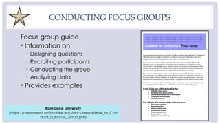 CONDUCTING FOCUS GROUPS
Focus group guide
• Information on:
• Designing questions
• Recruiting participants
• Conducting the group
• Analyzing data
• Provides examples
from Duke University
(https://assessment.trinity.duke.edu/documents/How_to_Con
duct_a_Focus_Group.pdf)
 