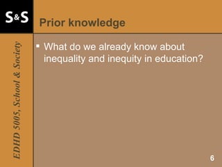 Prior knowledge What do we already know about inequality and inequity in education? 