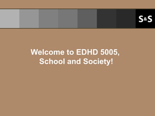 Welcome to EDHD 5005,  School and Society! 