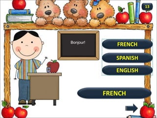 FRENCH
FRENCH
13
SPANISH
ENGLISH
Bonjour!