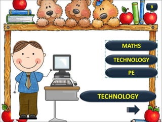 TECHNOLOGY
TECHNOLOGY
8
MATHS
PE