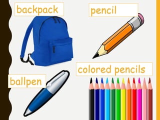 backpack pencil
ballpen
colored pencils
 