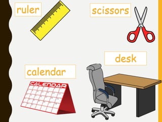 ruler scissors
desk
calendar
 