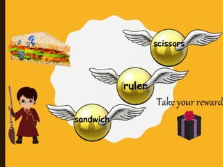 scissors
ruler
sandwich
 