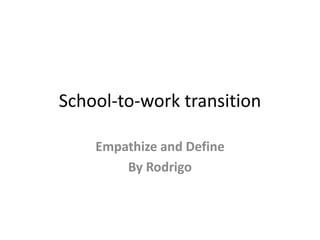 School-to-work transition
Empathize and Define
By Rodrigo
 