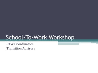 School-To-Work Workshop STW Coordinators Transition Advisors 
