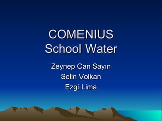 COMENIUS School Water Zeynep Can Sayın Selin Volkan Ezgi Lima 