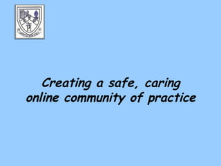 Creating a safe, caring online community of practice 