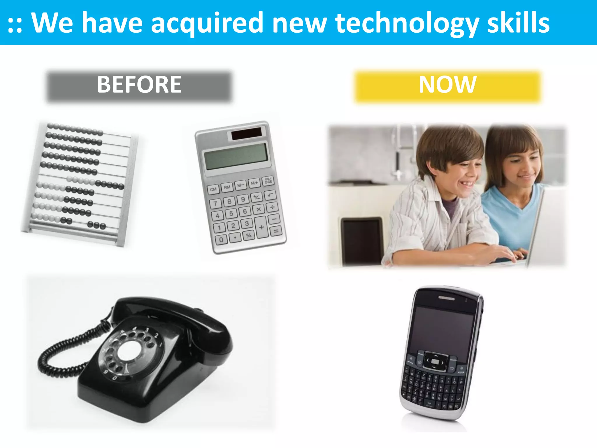 :: We have acquired new technology skills
      BEFORE                   NOW
 