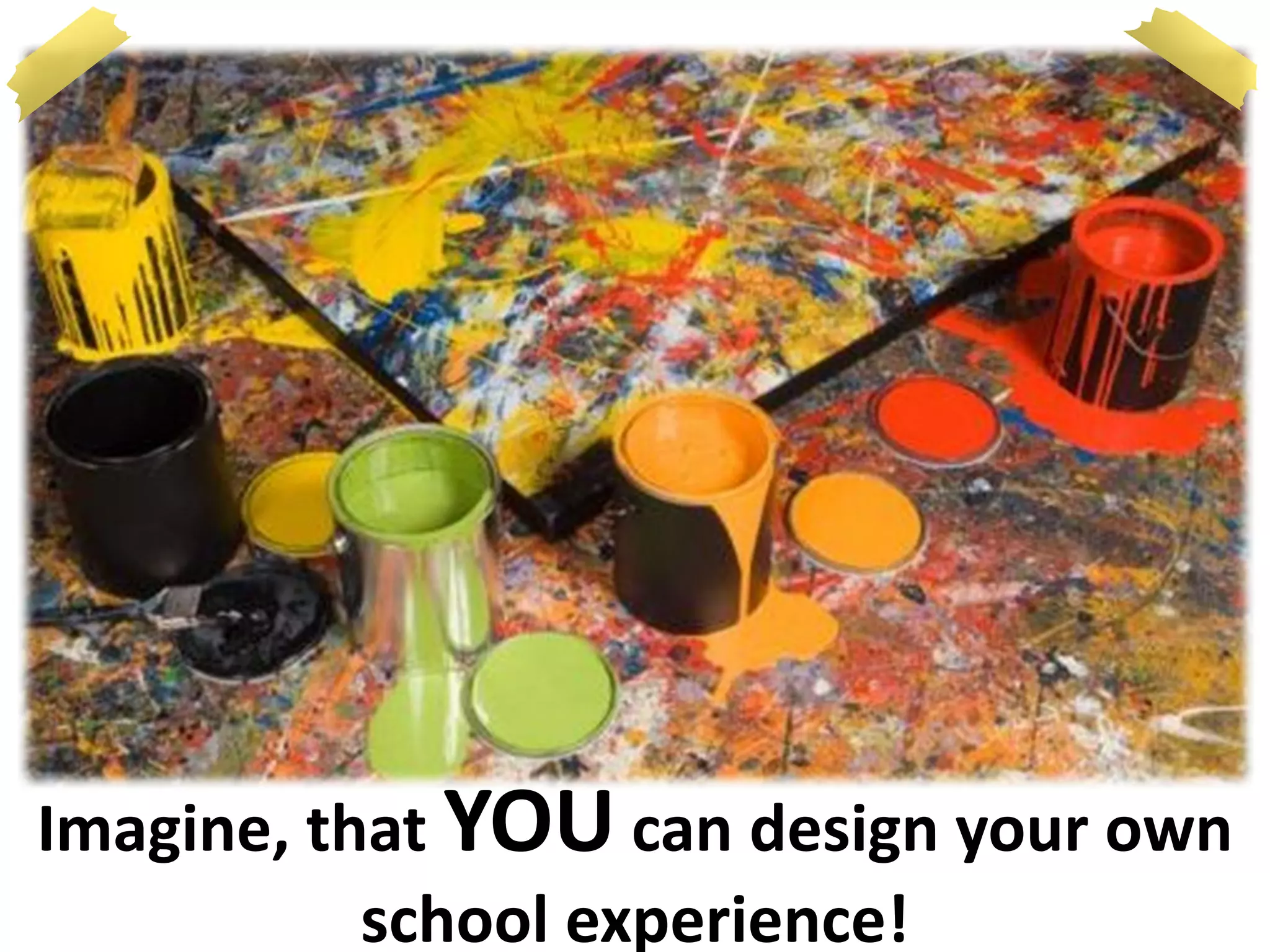 Imagine, that YOU can design your own
           school experience!
 